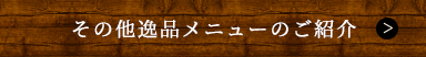 その他逸品メニューのご紹介